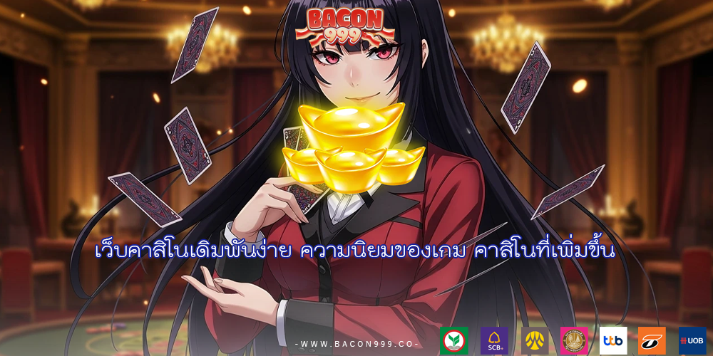 เว็บคาสิโนเดิมพันง่าย ความนิยมของเกม คาสิโนที่เพิ่มขึ้น