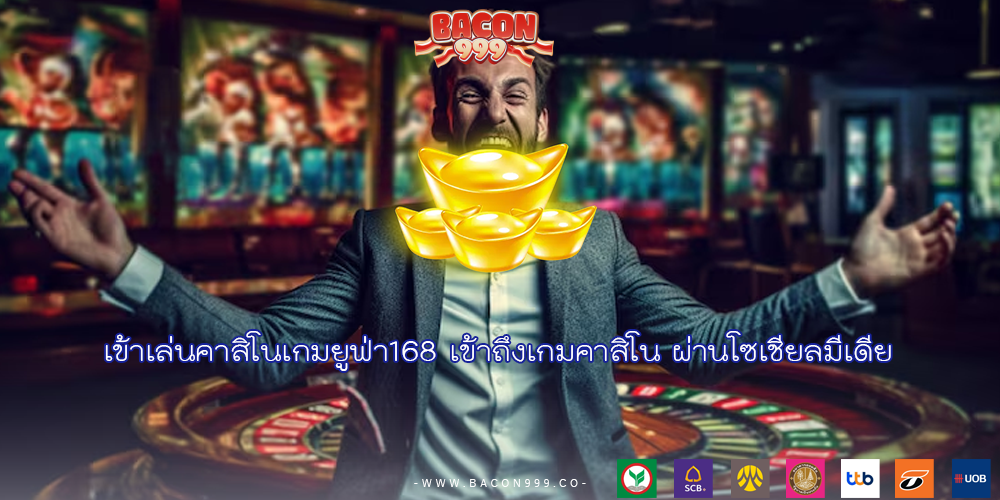 เข้าเล่นคาสิโนเกมยูฟ่า168 เข้าถึงเกมคาสิโน ผ่านโซเชียลมีเดีย