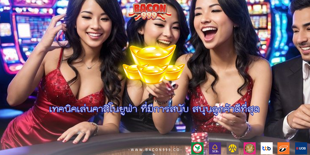 เทคนิคเล่นคาสิโนยูฟ่า ที่มีการสนับ สนุนลูกค้าดีที่สุด