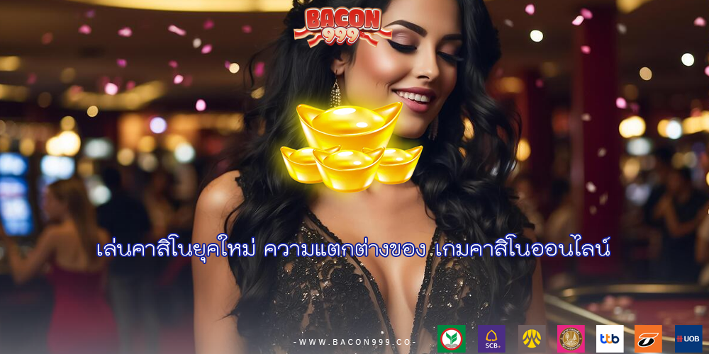เล่นคาสิโนยุคใหม่ ความแตกต่างของ เกมคาสิโนออนไลน์